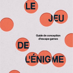 LE JEU DE L'ENIGME - GUIDE DE CONCEPTION D'ESCAPE GAMES